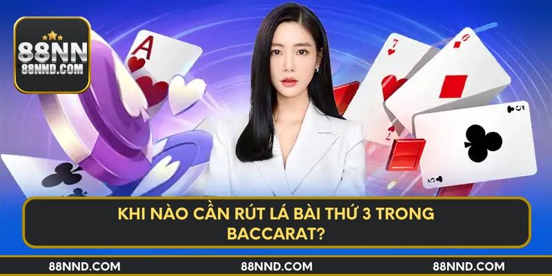 Khi nào cần rút lá bài thứ 3 trong Baccarat?