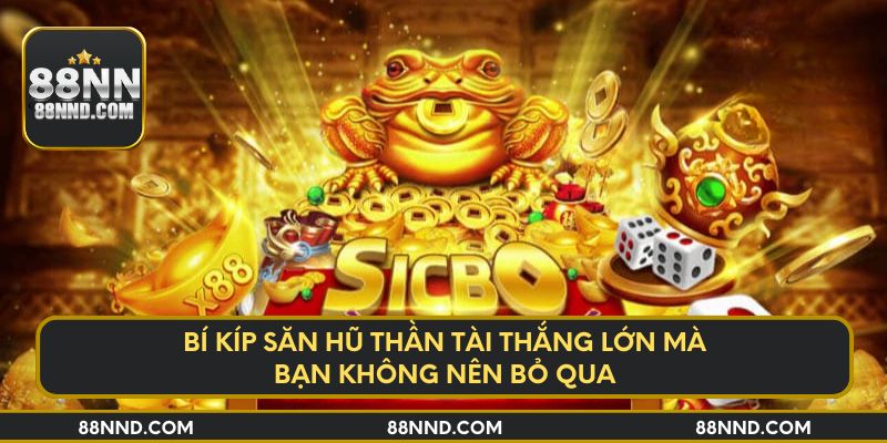 Bí kíp săn hũ Thần Tài thắng lớn mà bạn không nên bỏ qua