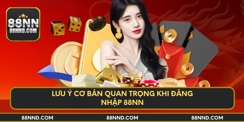 Lưu ý cơ bản quan trọng khi đăng nhập 88NN