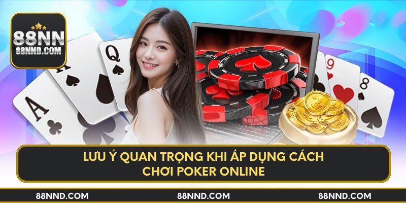 Lưu ý quan trọng khi áp dụng cách chơi poker online