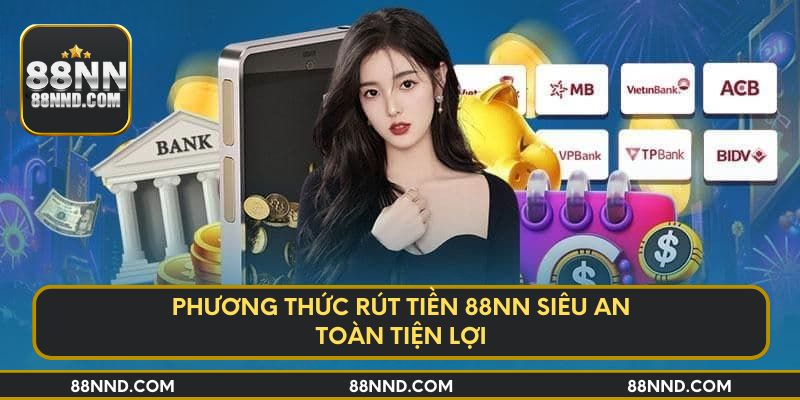 Phương thức rút tiền 88NN siêu an toàn tiện lợi
